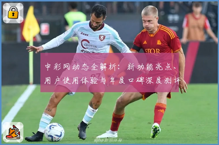 中彩网动态全解析：新功能亮点、用户使用体验与年度口碑深度测评