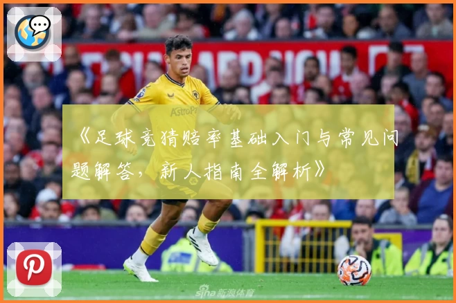 《足球竞猜赔率基础入门与常见问题解答，新人指南全解析》
