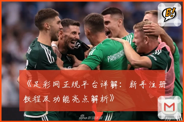 《足彩网正规平台详解：新手注册教程及功能亮点解析》