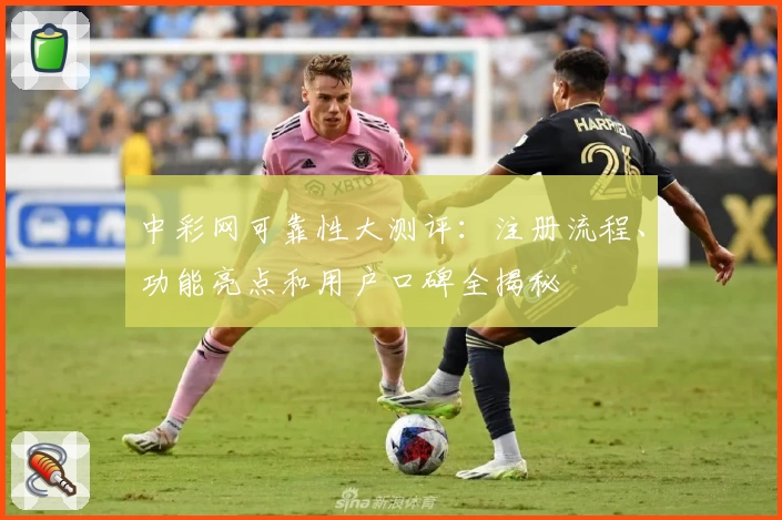 中彩网可靠性大测评：注册流程、功能亮点和用户口碑全揭秘