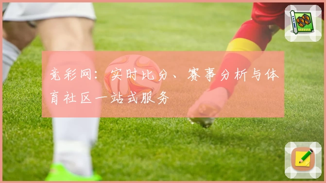 竞彩网:实时比分、赛事分析与体育社区一站式服务