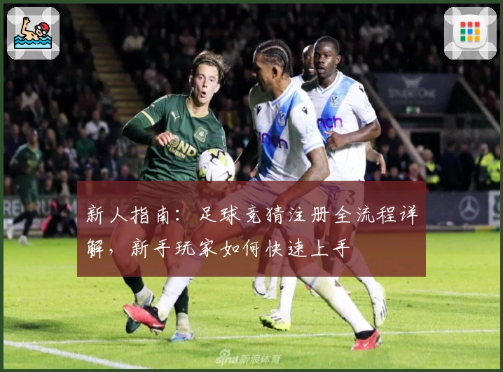 新人指南：足球竞猜注册全流程详解，新手玩家如何快速上手