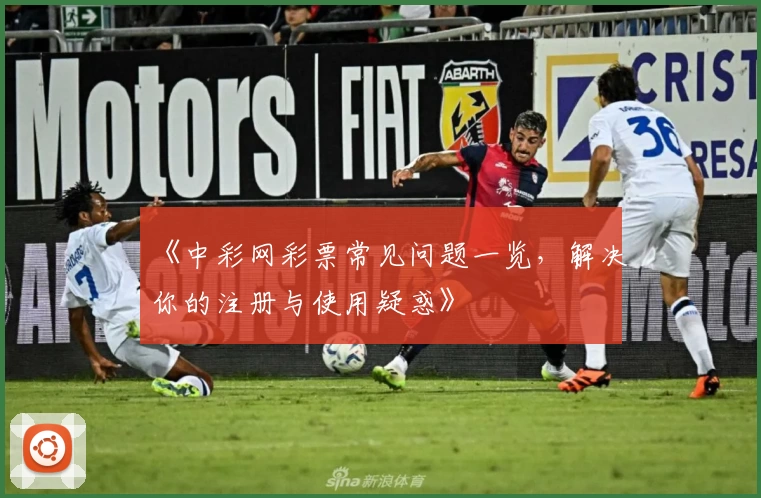 《中彩网彩票常见问题一览，解决你的注册与使用疑惑》